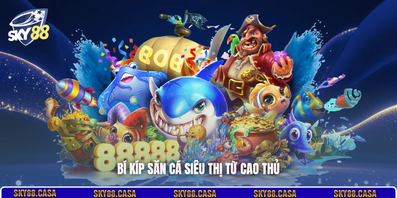 Bí kíp săn cá siêu thị từ cao thủ