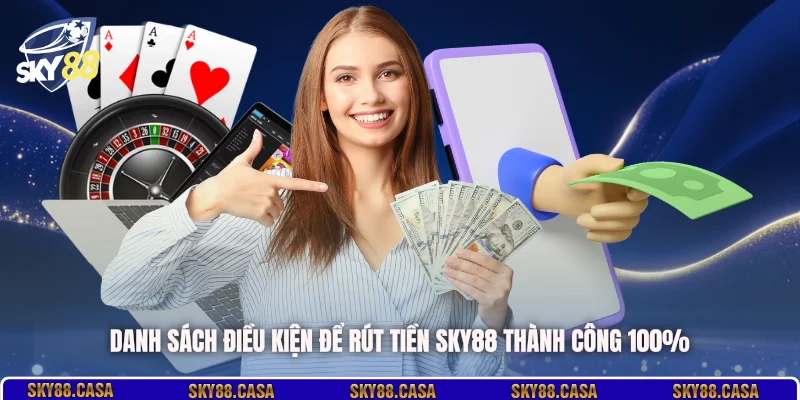 Danh sách điều kiện để rút tiền SKY88 thành công 100%