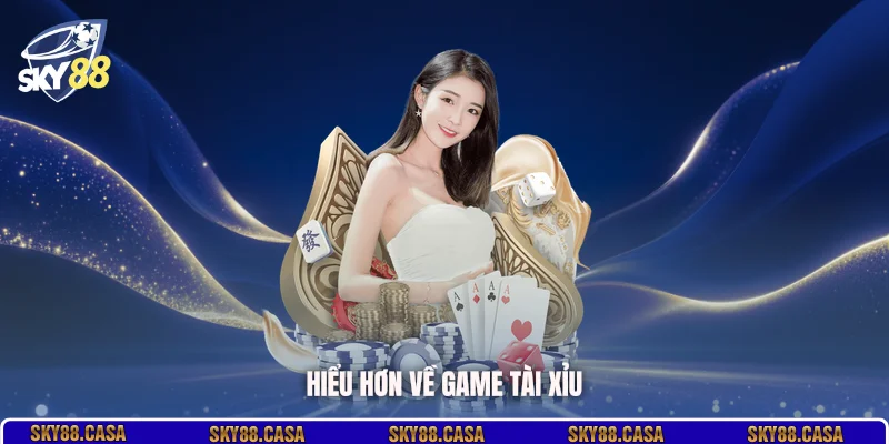 Hiểu hơn về game Tài Xỉu