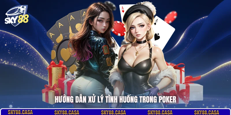 Hướng dẫn xử lý tình huống trong Poker