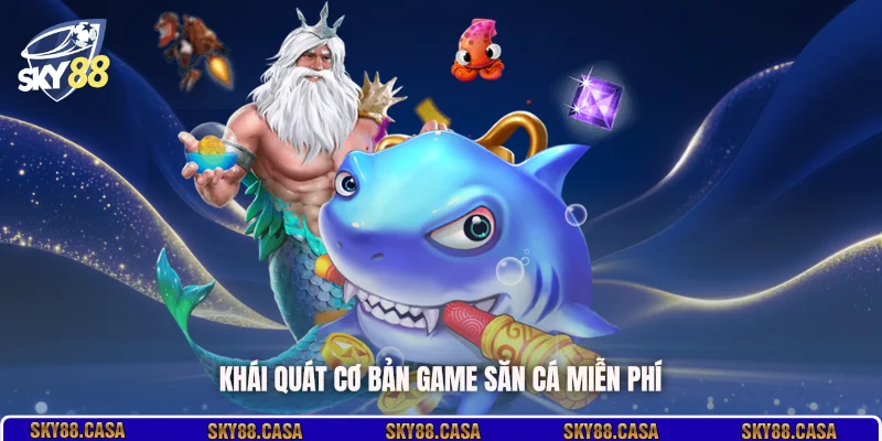 Khái quát cơ bản game săn cá miễn phí