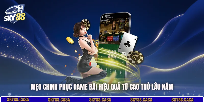 Mẹo chinh phục game bài hiệu quả từ cao thủ lâu năm