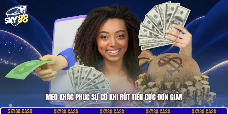 Mẹo khắc phục sự cố khi rút tiền cực đơn giản