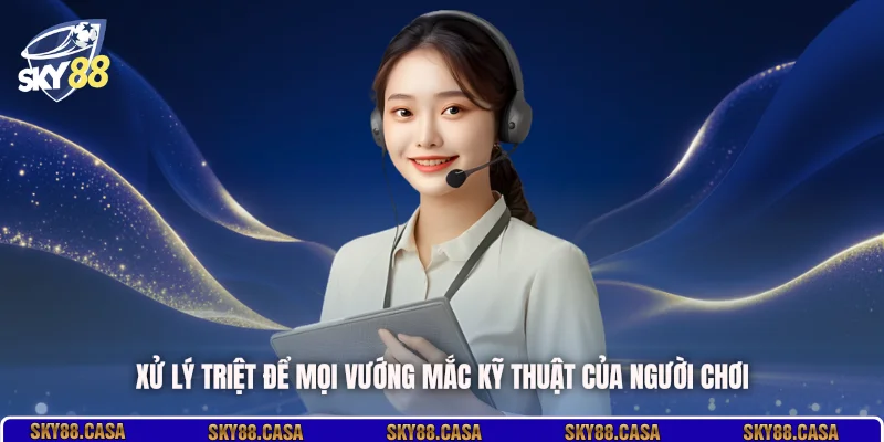 Xử lý triệt để mọi vướng mắc kỹ thuật của người chơi